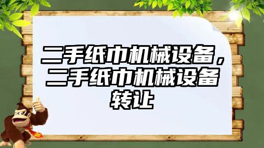 二手紙巾機械設(shè)備，二手紙巾機械設(shè)備轉(zhuǎn)讓