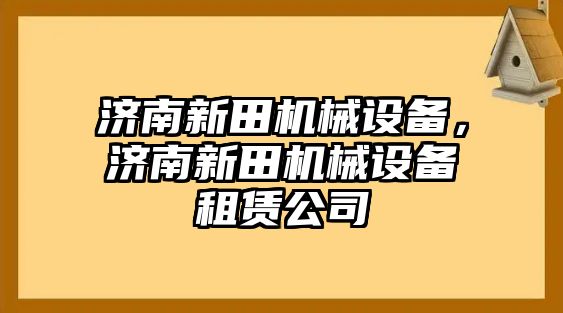 濟南新田機械設備，濟南新田機械設備租賃公司