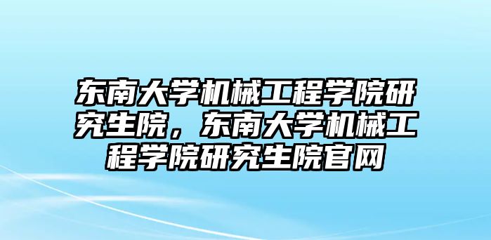 東南大學機械工程學院研究生院，東南大學機械工程學院研究生院官網(wǎng)