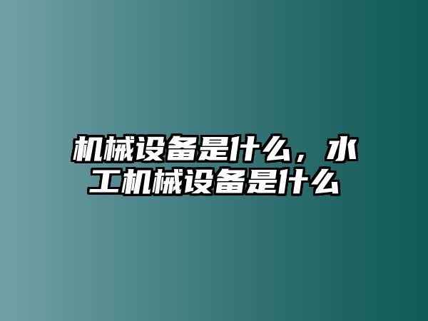 機械設備是什么，水工機械設備是什么