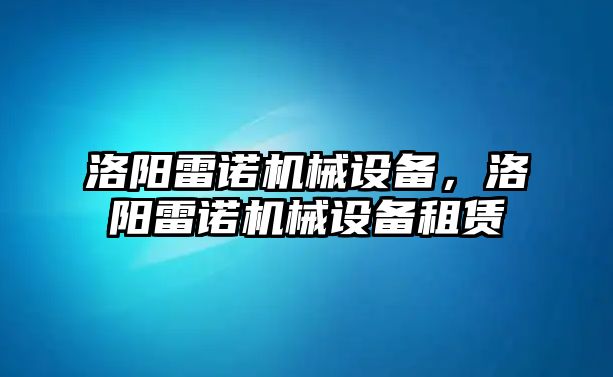 洛陽雷諾機械設備，洛陽雷諾機械設備租賃