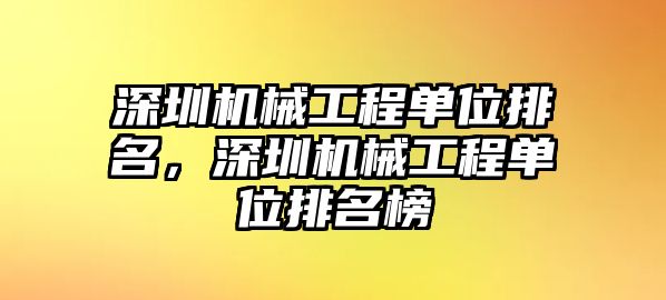 深圳機械工程單位排名，深圳機械工程單位排名榜