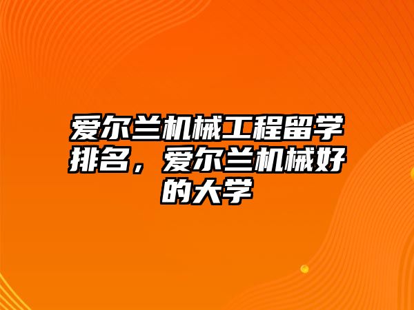 愛爾蘭機械工程留學(xué)排名，愛爾蘭機械好的大學(xué)