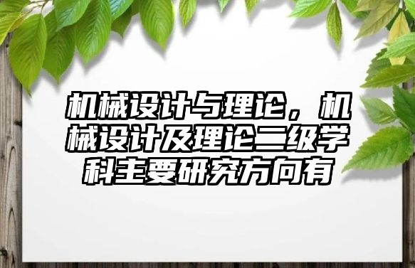 機械設(shè)計與理論，機械設(shè)計及理論二級學(xué)科主要研究方向有