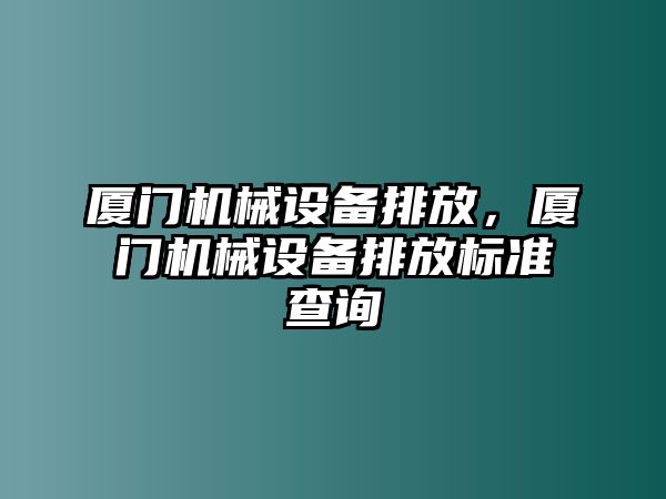 廈門機械設備排放，廈門機械設備排放標準查詢