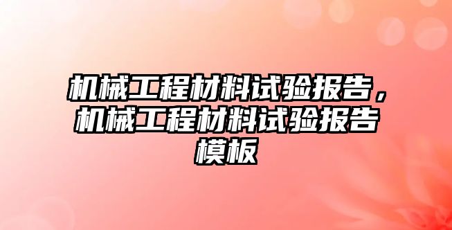 機械工程材料試驗報告，機械工程材料試驗報告模板