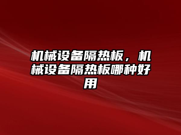 機械設備隔熱板，機械設備隔熱板哪種好用