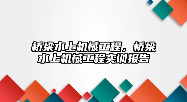 橋梁水上機械工程，橋梁水上機械工程實訓報告