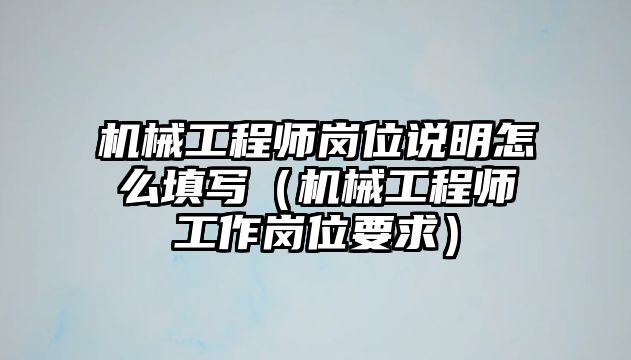 機械工程師崗位說明怎么填寫（機械工程師工作崗位要求）