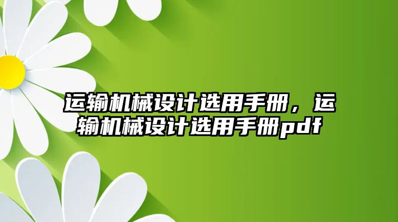 運輸機械設計選用手冊，運輸機械設計選用手冊pdf