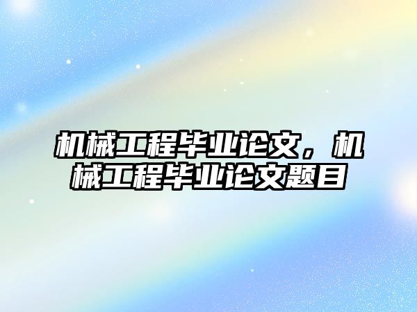 機械工程畢業論文，機械工程畢業論文題目