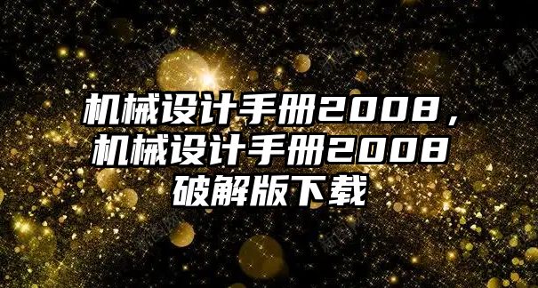 機械設計手冊2008，機械設計手冊2008破解版下載