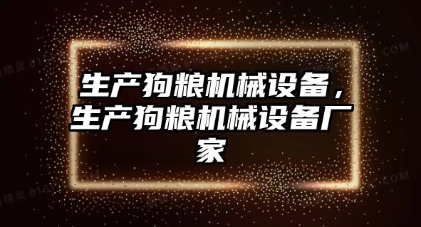 生產(chǎn)狗糧機械設備，生產(chǎn)狗糧機械設備廠家