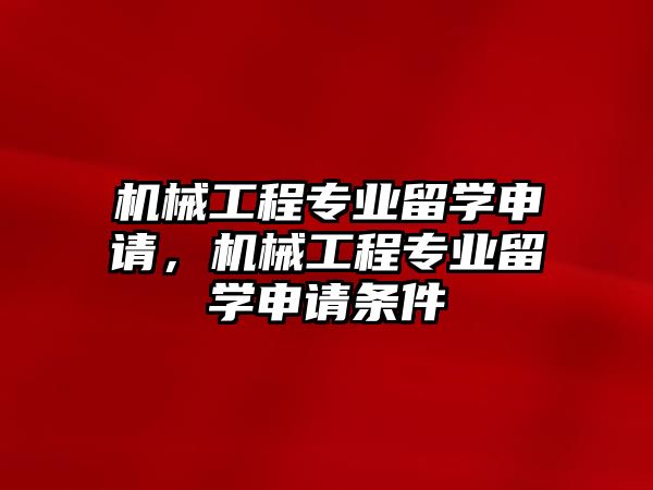 機械工程專業留學申請，機械工程專業留學申請條件