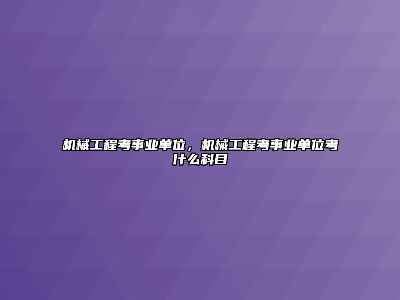 機械工程考事業單位，機械工程考事業單位考什么科目