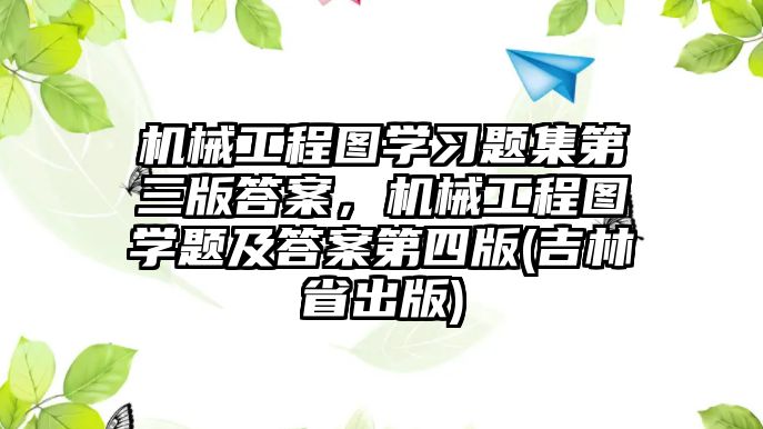 機械工程圖學習題集第三版答案，機械工程圖學題及答案第四版(吉林省出版)