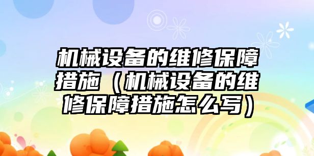 機(jī)械設(shè)備的維修保障措施（機(jī)械設(shè)備的維修保障措施怎么寫）