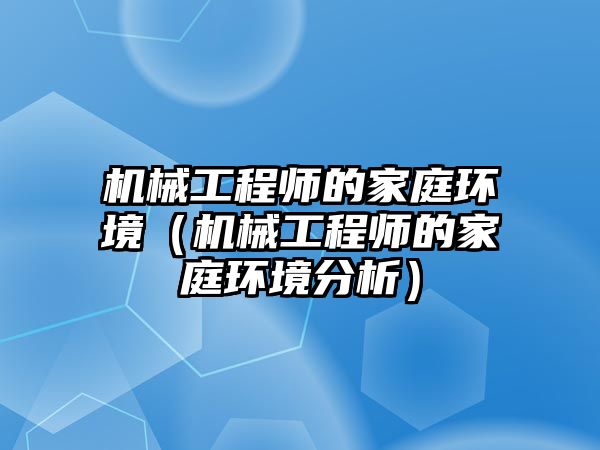 機械工程師的家庭環境（機械工程師的家庭環境分析）