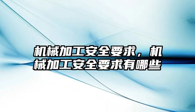 機械加工安全要求，機械加工安全要求有哪些