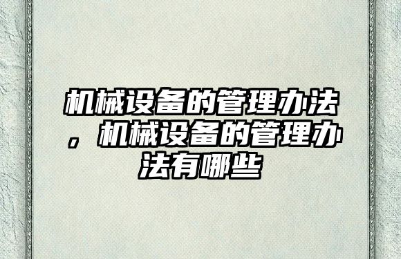 機械設備的管理辦法，機械設備的管理辦法有哪些