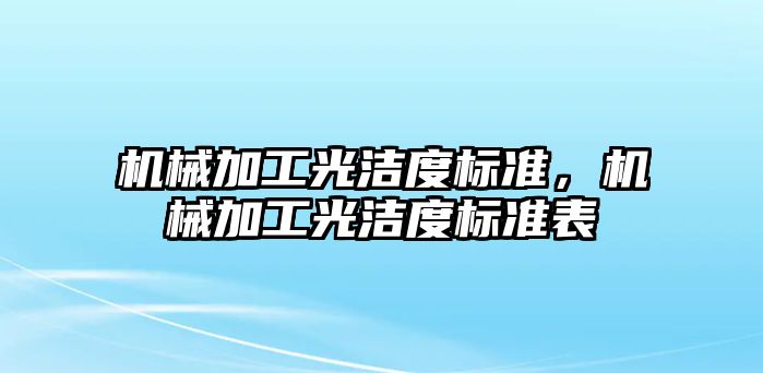 機械加工光潔度標準，機械加工光潔度標準表