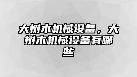 大樹木機械設備，大樹木機械設備有哪些