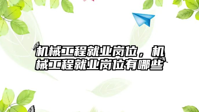 機械工程就業崗位，機械工程就業崗位有哪些