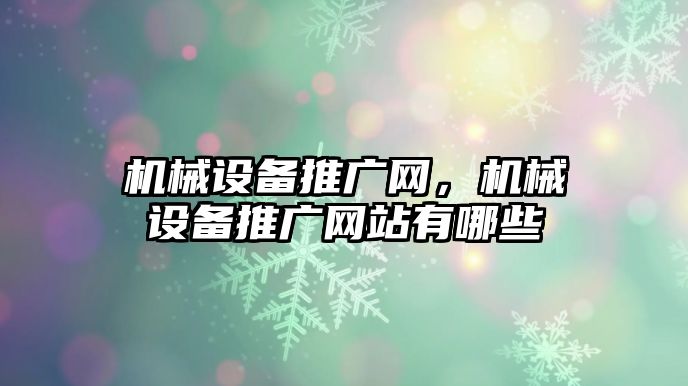 機械設備推廣網，機械設備推廣網站有哪些