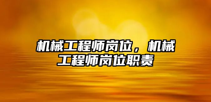 機械工程師崗位，機械工程師崗位職責