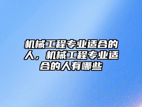 機械工程專業適合的人，機械工程專業適合的人有哪些