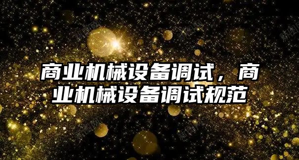 商業機械設備調試，商業機械設備調試規范