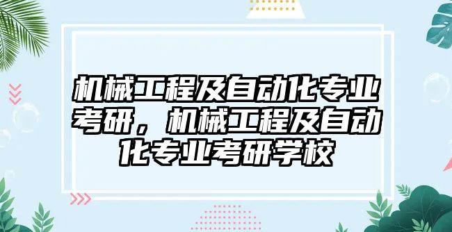 機械工程及自動化專業考研，機械工程及自動化專業考研學校