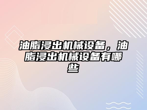 油脂浸出機械設備，油脂浸出機械設備有哪些