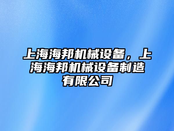 上海海邦機(jī)械設(shè)備，上海海邦機(jī)械設(shè)備制造有限公司