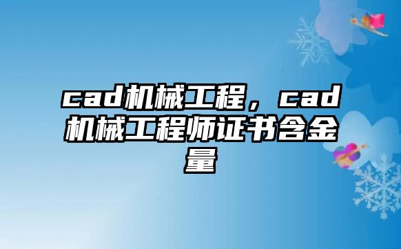 cad機(jī)械工程，cad機(jī)械工程師證書(shū)含金量