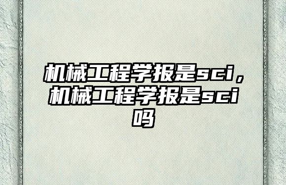 機械工程學報是sci，機械工程學報是sci嗎