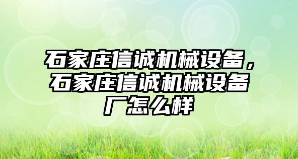 石家莊信誠機械設備，石家莊信誠機械設備廠怎么樣