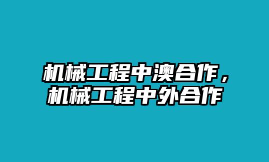 機(jī)械工程中澳合作，機(jī)械工程中外合作