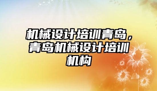 機械設計培訓青島，青島機械設計培訓機構