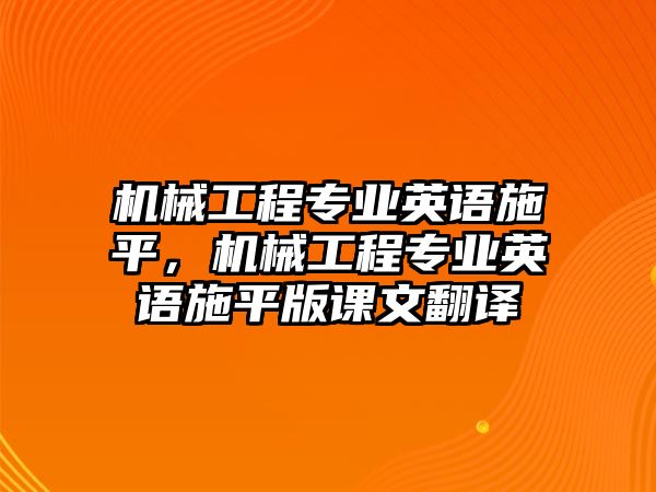 機(jī)械工程專業(yè)英語施平，機(jī)械工程專業(yè)英語施平版課文翻譯