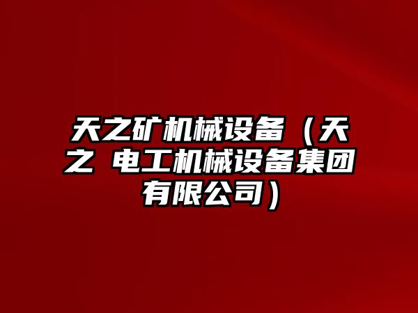 天之礦機械設備（天之燚電工機械設備集團有限公司）