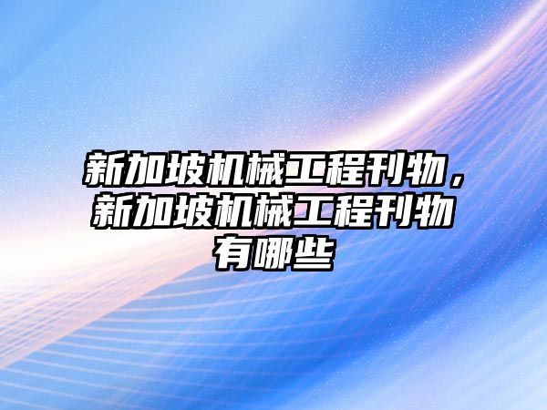 新加坡機械工程刊物，新加坡機械工程刊物有哪些