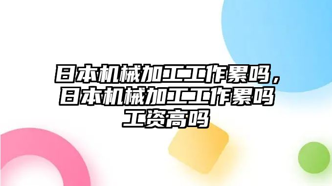 日本機械加工工作累嗎，日本機械加工工作累嗎工資高嗎