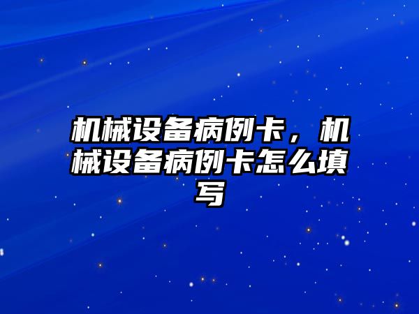 機械設備病例卡，機械設備病例卡怎么填寫