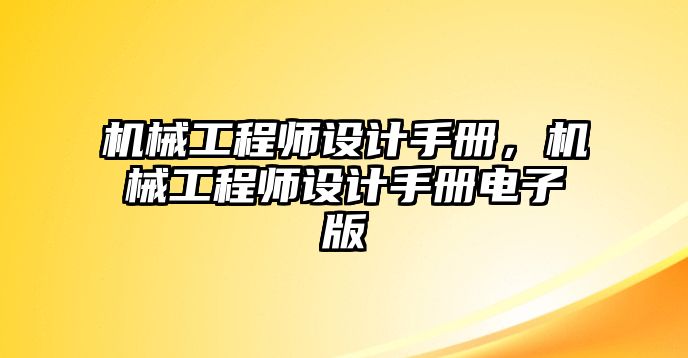 機械工程師設(shè)計手冊，機械工程師設(shè)計手冊電子版