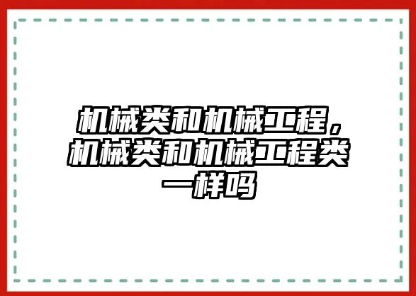 機械類和機械工程，機械類和機械工程類一樣嗎