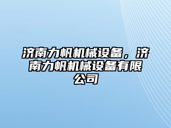 濟南力帆機械設備，濟南力帆機械設備有限公司