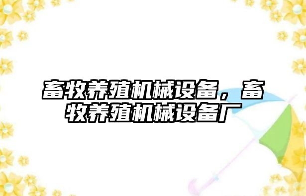 畜牧養殖機械設備，畜牧養殖機械設備廠