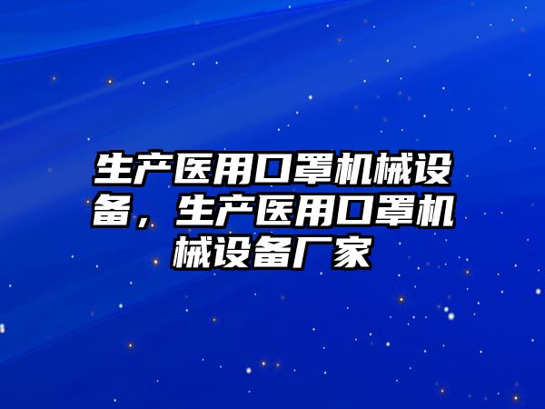 生產醫用口罩機械設備，生產醫用口罩機械設備廠家