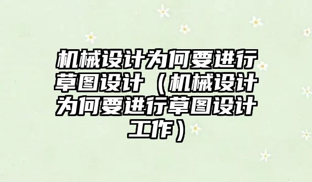 機械設計為何要進行草圖設計（機械設計為何要進行草圖設計工作）